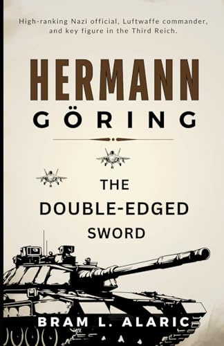 Hermann Göring Biography: The Double-Edged Sword (A Detailed Account and Timeless Impression)