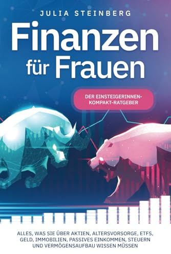 Finanzen für Frauen – Der Einsteigerinnen-Kompakt-Ratgeber: Alles, was Sie über Aktien, Altersvorsorge, ETFs, Geld, Immobilien, passives Einkommen, Steuern und Vermögensaufbau wissen müssen
