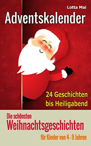 Adventskalender - Die schönsten Weihnachtsgeschichten für Kinder von 4 - 9 Jahren: 24 Geschichten bis Heiligabend