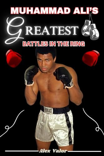 MUHAMMAD ALI’S GREATEST BATTLES IN THE RING: Epic Fights Against the Greatests (English Edition)