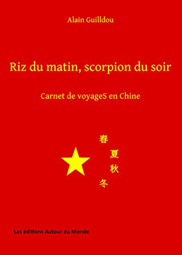 Riz du matin, scorpion du soir: Carnet de voyageS en Chine