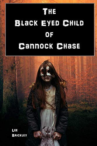 The Black Eyed Child of Cannock Chase: A continued investigation into England's strangest location - Cannock Chase - Reports of BEKs, Black Eyed Kids, ... children (Lee Brickley's Paranormal X-Files)
