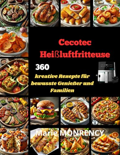 Cecotec Heißluftfritteuse: 360 „ kreative Rezepte für bewusste Genießer und Familien“