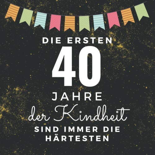 Die ersten 40 Jahre der Kindheit sind immer die härtesten: Gästebuch zum 40. Geburtstag für Männer und Frauen | 40er Geburtstagsdeko Buch & Album Zum ... | Geschenke & Geschenkidee zum 40 Geburtstag
