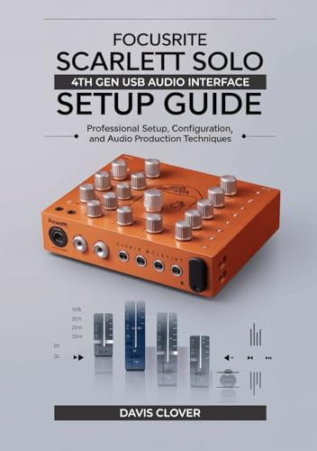 Focusrite Scarlett Solo 4th Gen USB Audio Interface Setup Guide: Professional Setup, Configuration, and Audio Production Techniques