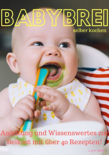 Babybrei selber kochen: Anleitung und Wissenswertes zur Beikost mit über 40 Rezepten!