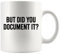 But Did You Document It Funny Office Gifts For Boss Coworker Employee Employer Manager Sarcastic Mugs Ceramic Mug 11 oz White default