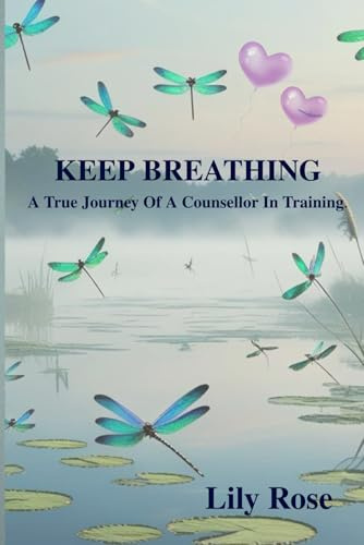 Keep Breathing: A True Journey of a Counsellor in Training