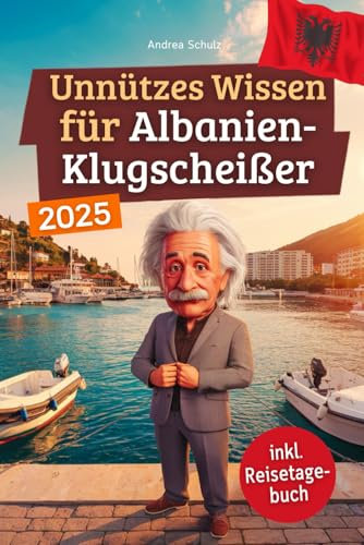 Unnützes Wissen für Albanien-Klugscheißer: 222 lustige & skurrile Fakten, die du nie wissen wolltest, aber lieben wirst - das ideale Geschenk für echte Albanien-Fans (inkl. Reisetagebuch)