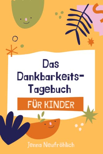 Das Dankbarkeits-Tagebuch für Kinder: 90 Tage voller Dankbarkeit durch 7 achtsame Minuten jeden Tag