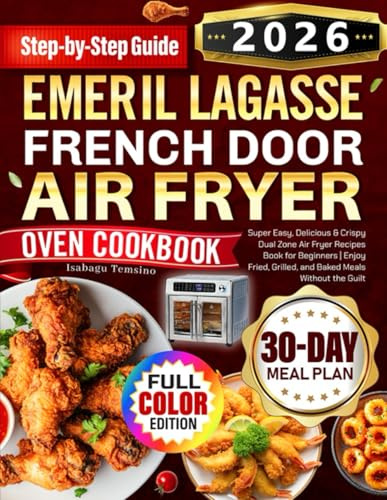 Emeril Lagasse French Door Air Fryer Oven Cookbook: Super Easy, Delicious & Crispy Dual Zone Air Fryer Recipes Book for Beginners | Enjoy Fried, Grilled, and Baked Meals Without the Guilt