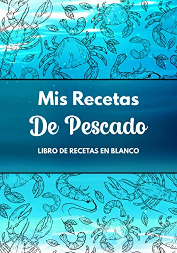 Libro De Recetas En Blanco: Libreta De Cocina Personalizado Paginas Decoradas Para Escribir y Anotar Tus Propios y Favoritas Platos (Diseño De Palaya y Pescado)