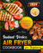 Instant Vortex Air Fryer Cookbook for Beginners: Quick & Delicious Instant Vortex Air Fryer Recipes for you to Cook Faster and Healthier