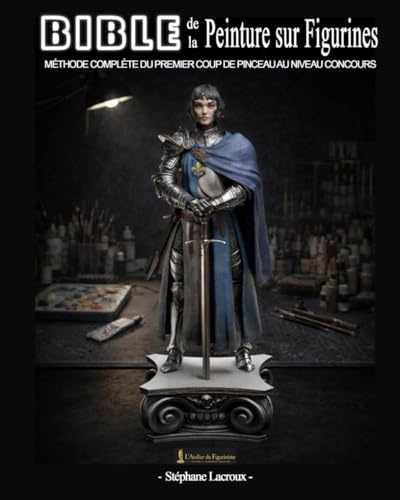 Bible de Peinture sur figurines: La méthode complète : préparation, couleur, textures, socles, photo — du débutant au niveau concours