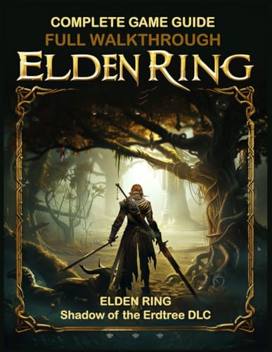 Elden Ring : Shadow of the Erdtree DLC : COMPLETE GAME GUIDE AND FULL WALKTHROUGH: Bosses, Secrets and Collectibles