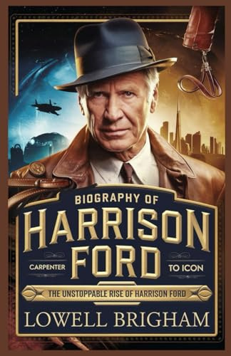 Biography of Harrison Ford: The Unstoppable Rise of Harrison Ford
