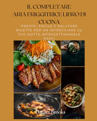 IL COMPLETARE ARIA FRIGGITRICE LIBRO DI CUCINA: Presto, Facile E Salutare Ricette per UN Intrecciare SU Tuo Notte infrasettimanale Pasti