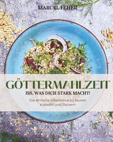GÖTTERMAHLZEIT – Iss, was dich stark macht: Sprossen, Keimlinge & Microgreens für mehr Energie, Vitalität und Gesundheit – inklusive einfacher Rezepte, Nährstoffwissen & Anzucht-Tipps für Einsteiger