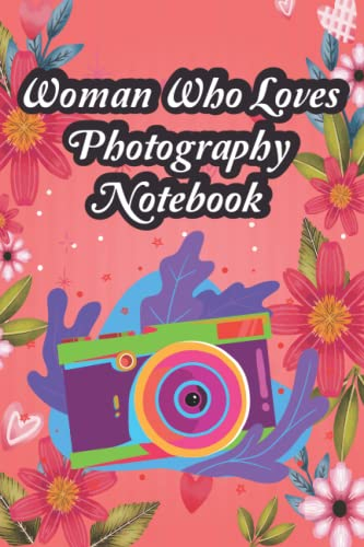Woman Who Loves Photography Notebook: A Photography Notebook Journal For Woman