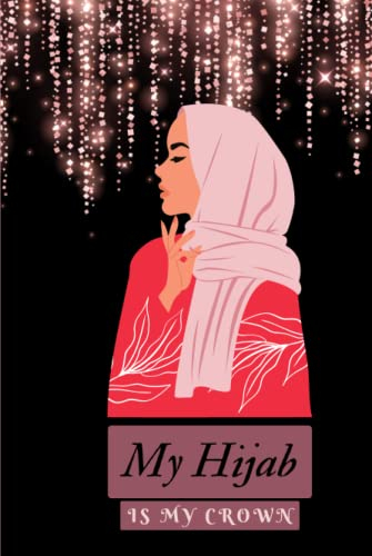 My Hijab Is My Crown: Lined Notebook Journal Gift For Muslim Girls,Muslim Teens,Teen Girls