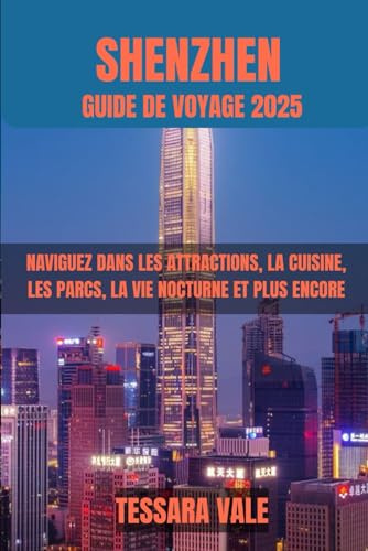 SHENZHEN GUIDE DE VOYAGE 2025: NAVIGUEZ DANS LES ATTRACTIONS, LA CUISINE, LES PARCS, LA VIE NOCTURNE ET PLUS ENCORE