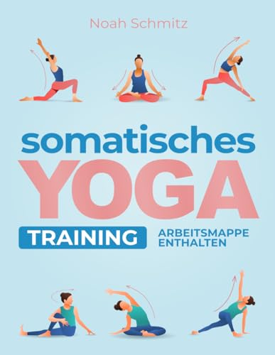 Somatisches Yoga Training: Eine 21-Tage-Transformationsreise zu Innerer Heilung: Illustrierte Somatische Therapieübungen für Stressabbau, Körperbewusstsein und Gewichtsverlust