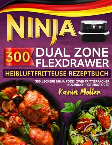 Ninja Dual Zone FlexDrawer Heißluftfritteuse Rezeptbuch: 300 Leckere Ninja Foodi Zwei Frittierfächer Kochbuch für Einsteiger