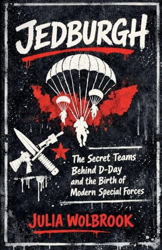 Jedburgh The Secret Teams Behind D-Day and the Birth of Modern Special Forces
