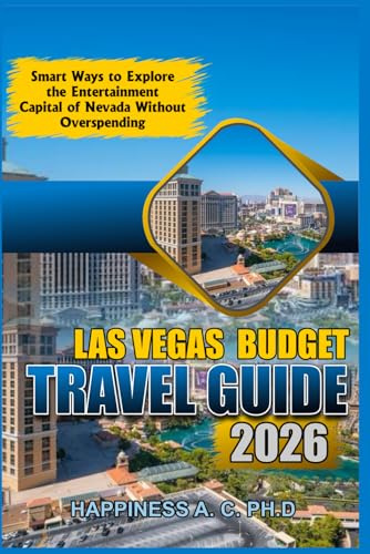 LAS VEGAS BUDGET TRAVEL GUIDE 2026: Smart Ways to Explore the Entertainment Capital of Nevada Without Overspending