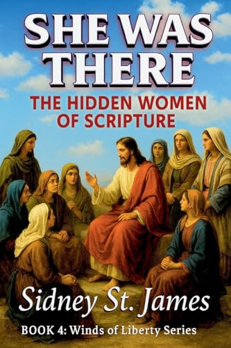 She Was There - The Hidden Women of Scripture (The Winds of Liberty, Band 4)