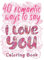 I Love You Coloring Book: 40 Romantic Ways to Say I Love You, Adult Coloring Book of Love and Romance, Love Quotes Inspirational Coloring Book (Love and Romance Coloring Book)