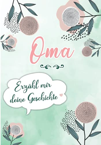 Oma, Erzähl mir Deine Geschichte: Erinnerungstagebuch zum Ausfüllen durch Ihre Großmutter mit ihrer Lebensgeschichte