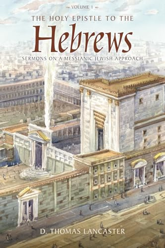 The Holy Epistle to the Hebrews, Volume 1: Sermons on a Messianic Jewish Approach (The Holy Epistle to the Hebrews Commentary, Band 1)