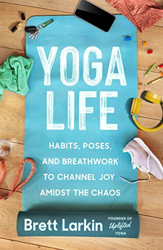 Yoga Life: Habits, Poses, and Breathwork to Channel Joy Amidst the Chaos (English Edition)