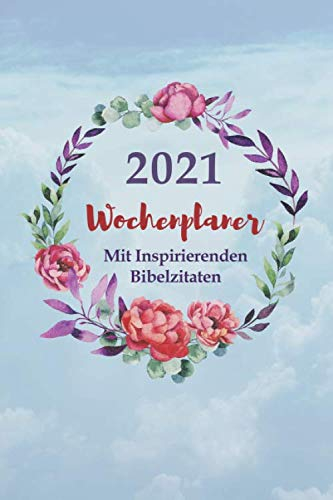 2021 Wochenplaner mit einem Inspirierenden Zitat aus der Bibel für jede Woche: 52 Wochen Agenda-Kalender für christliche Frauen, 6 x 9 Zoll; 15,2 x 22,9 cm