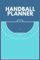 Handball Planner: Coach's Handball Record Book For Tracking Progress And Planning Strategy The Perfect Gift For Handball Coaches Or Assistant Handball Coaches