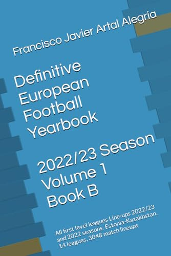 Definitive European Football Yearbook - 2022/23 Season - Volume 1 - Book B: All first level leagues Line-ups 2022/23 and 2022 seasons (Estonia-Kazakhstan, 14 leagues, 3048 match lineups)