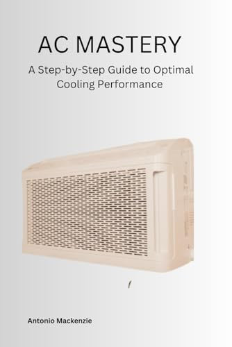 AC MASTERY: A Step-by-Step Guide to Optimal Cooling Performance