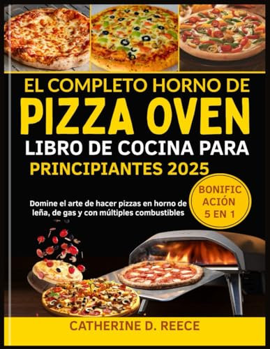EL COMPLETO HORNO DE PIZZA OONI LIBRO DE COCINA PARA PRINCIPIANTES 2025: Domine el arte de hacer pizzas en horno de leña, de gas y con múltiples combustibles