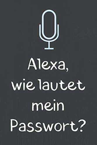 Alexa, wie lautet mein Passwort?: Übersichtliches Passwort Logbuch zum Verwalten von über 1000 Passwörtern, Zugangsdaten und PINs. Register von A-Z ... Soft Cover 6x9 Zoll, ca. DIN A5 15x22cm.