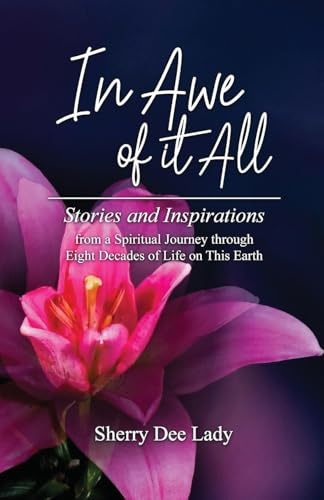 In Awe of it All: Stories and Inspirations from a Spiritual Journey through Eight Decades of Life on This Earth