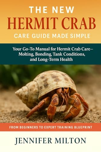 THE NEW HERMIT CRAB CARE GUIDE MADE SIMPLE: Your Go-To Manual for Hermit Crab Care-Molting, Bonding, Tank Conditions, and Long-Term Health
