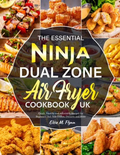 The Essential Ninja Dual Zone Air Fryer Cookbook UK: Quick, Healthy and Affordable Recipes for Beginners incl. Side Dishes, Desserts and More