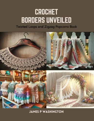 Crochet Borders Unveiled: Twisted Loops and Zigzag Popcorns Book