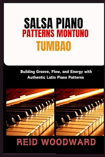 SALSA PIANO PATTERNS MONTUNO TUMBAO: Building Groove, Flow, and Energy with Authentic Latin Piano Patterns