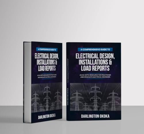 A Comprehensive Guide to Electrical Design, Installations & Load Reports: An In-Depth Resource for Practicing and Graduate Electrical Engineers
