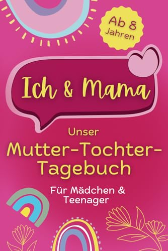 Ich und Mama – Unser Mutter-Tochter-Tagebuch: Für die Stärkung einer guten Eltern-Kind-Beziehung - für Mädchen & Teenager ab 8 Jahren