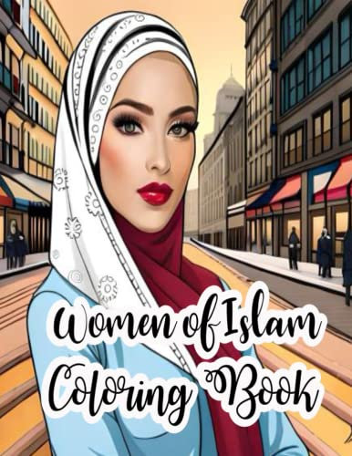 Women of Islam Coloring Book: Coloring Book, Hijab, Niqab, Burka Muslim Fashion,Discover Inner Peace Through Hijab Coloring gifts for Girls Women