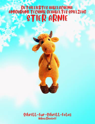 Detailliertes Häkelschema Amigurumi-Technik Gehäkeltes Spielzeug Stier Arnie: Fabelhafte Häkelmuster Schritt-für-Schritt-Fotos (Anleitungen zum Häkeln von Puppen, Band 18)