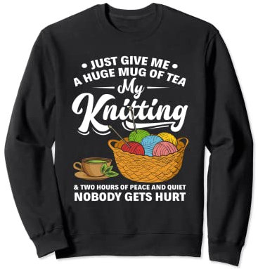 Just Give Me A Huge Mug Of Tea My Knitting - Funny Knitter Sweatshirt